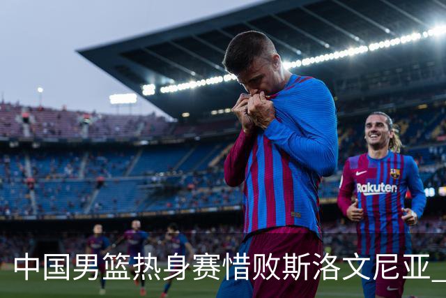 中国男篮热身赛惜败斯洛文尼亚 周琦16分9篮板
